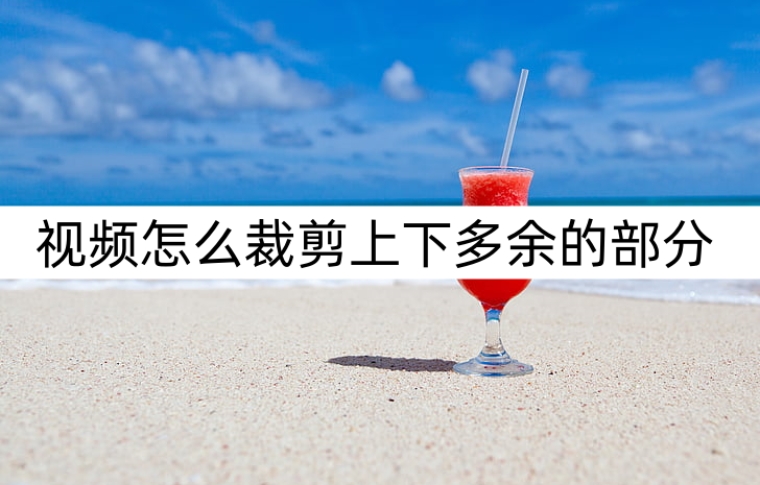 视频怎么裁剪上下多余的分？视频裁剪小方法